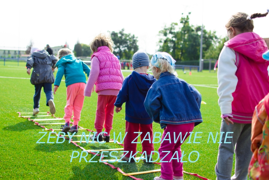 ŻEBY NIC W ZABAWIE NIE PRZESZKADZAŁO